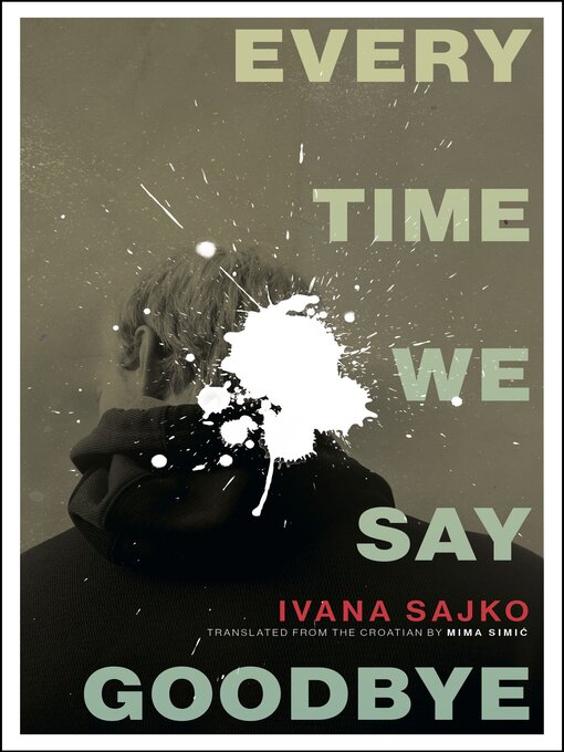 Title details for Every Time We Say Goodbye by Ivana Sajko - Available